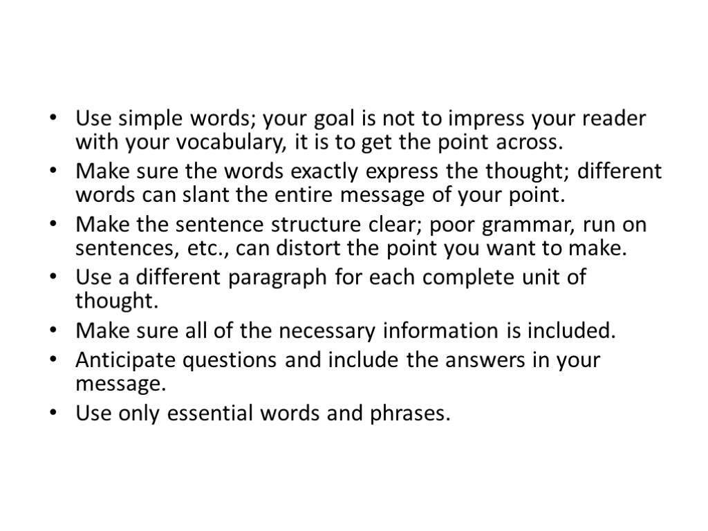 Use simple words; your goal is not to impress your reader with your vocabulary,
